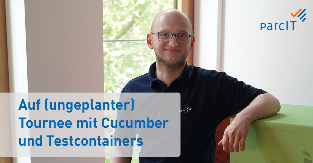 parcIT - Auf (ungeplanter) Tournee mit Cucumber und Testcontainers